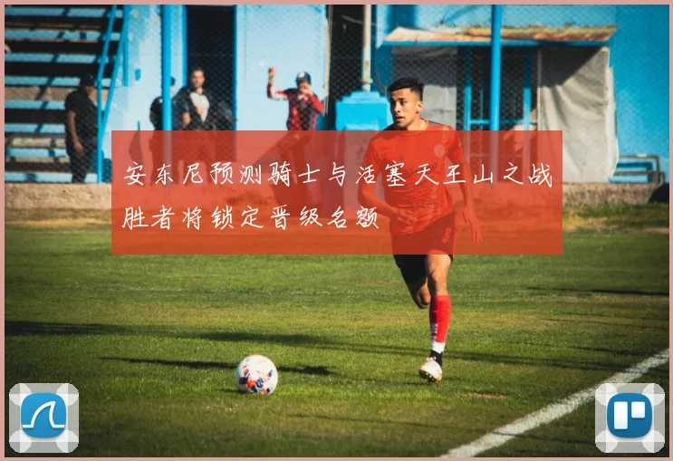 安东尼预测骑士与活塞天王山之战胜者将锁定晋级名额